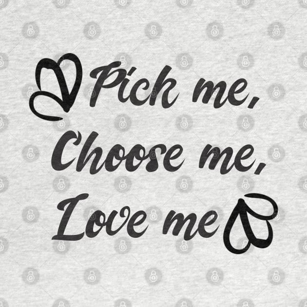 Pick me, Choose me, Love me by stokedstore